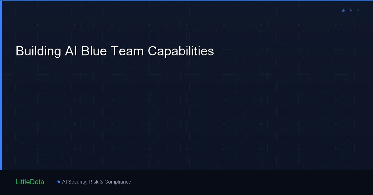 Building AI Blue Team Capabilities