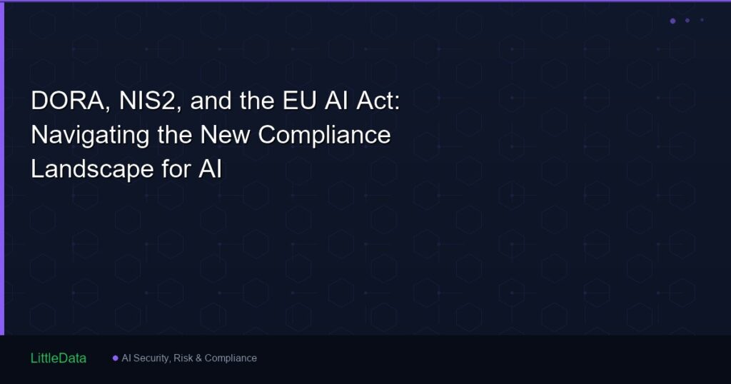 DORA, NIS2, and the EU AI Act: Navigating the New Compliance Landscape for AI