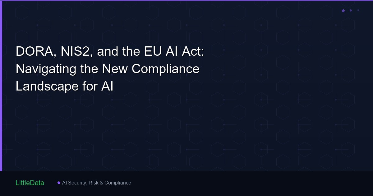 DORA, NIS2, and the EU AI Act: Navigating the New Compliance Landscape for AI