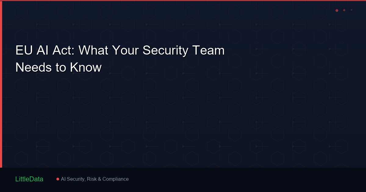 EU AI Act: What Your Security Team Needs to Know