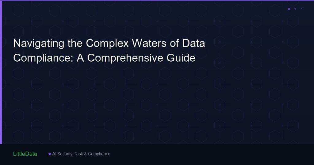Navigating the Complex Waters of Data Compliance: A Comprehensive Guide
