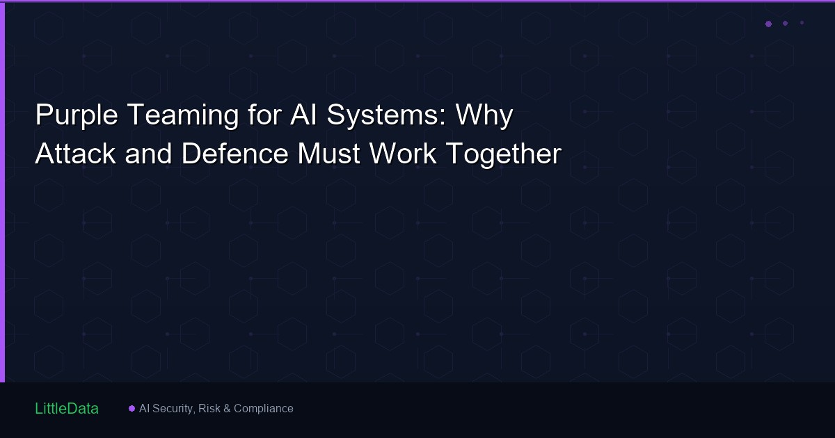 Purple Teaming for AI Systems: Why Attack and Defence Must Work Together